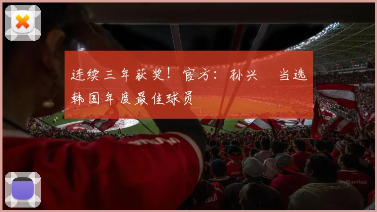 连续三年获奖！官方：孙兴慜当选韩国年度最佳球员