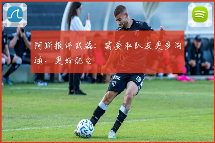 阿斯报评武磊：需要和队友更多沟通，更好配合