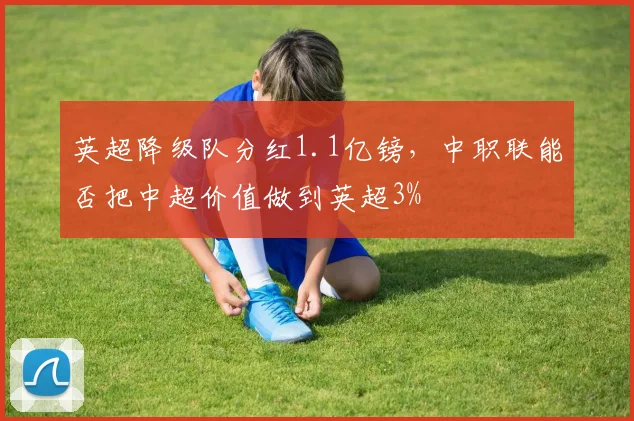 英超降级队分红1.1亿镑，中职联能否把中超价值做到英超3%