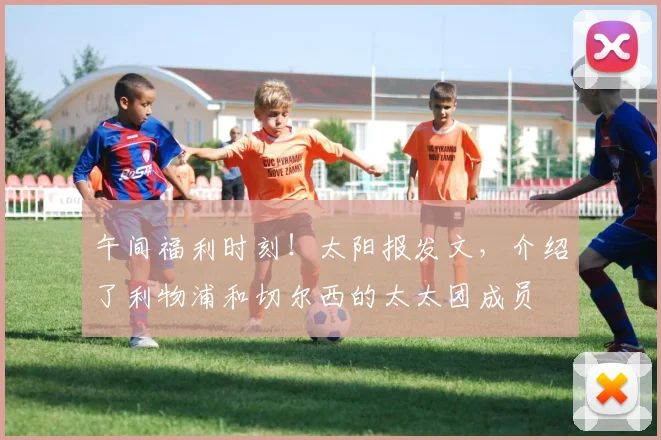 午间福利时刻！太阳报发文，介绍了利物浦和切尔西的太太团成员