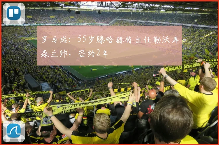 罗马诺：55岁滕哈赫将出任勒沃库森主帅，签约2年