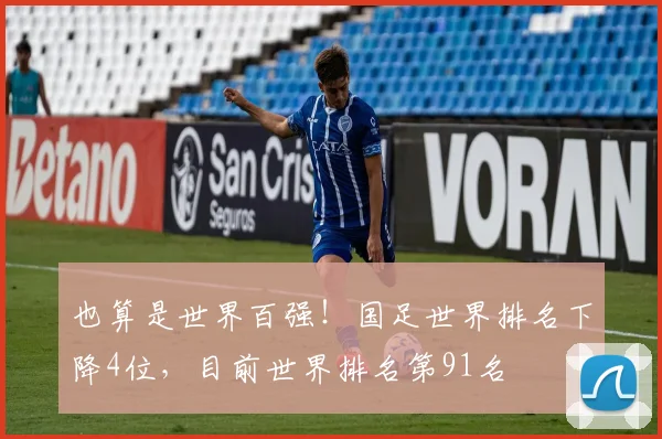 也算是世界百强！国足世界排名下降4位，目前世界排名第91名