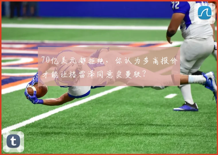 70亿美元都拒绝，你认为多高报价才能让格雷泽同意卖曼联？