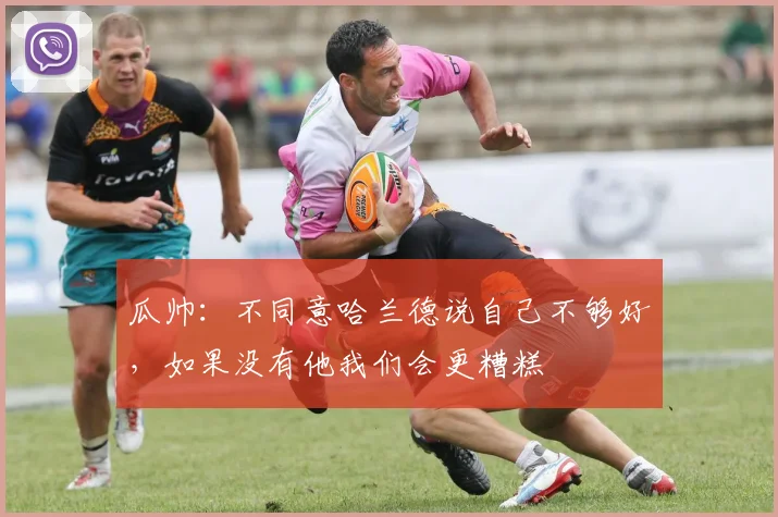 瓜帅：不同意哈兰德说自己不够好，如果没有他我们会更糟糕
